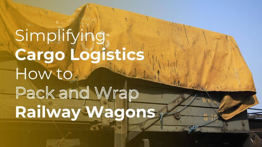 Simplifying Cargo Logistics: How to Pack and Wrap Railway Wagons
